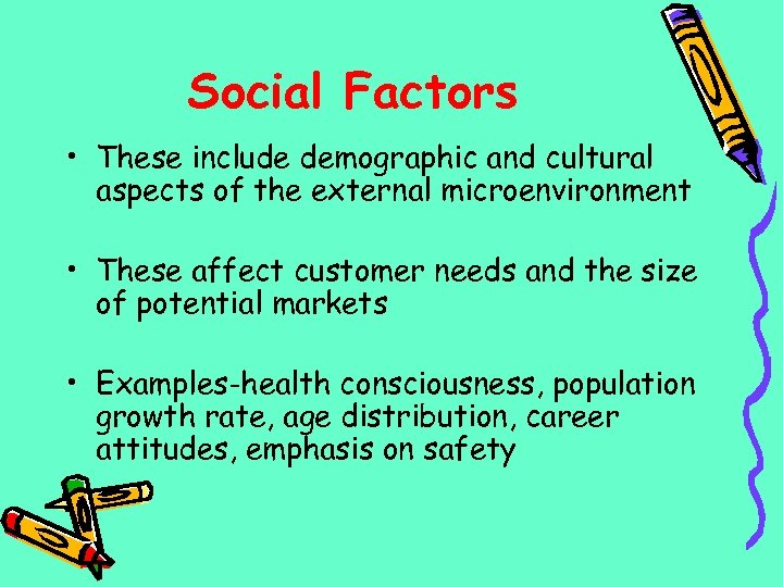 Social Factors • These include demographic and cultural aspects of the external microenvironment •