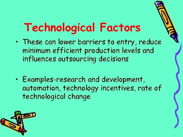Technological Factors • These can lower barriers to entry, reduce minimum efficient production levels