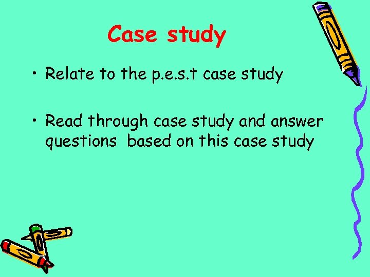 Case study • Relate to the p. e. s. t case study • Read
