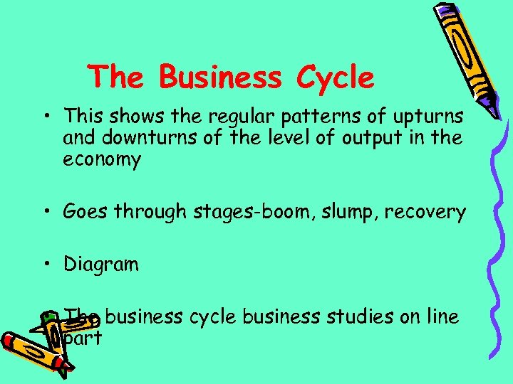 The Business Cycle • This shows the regular patterns of upturns and downturns of
