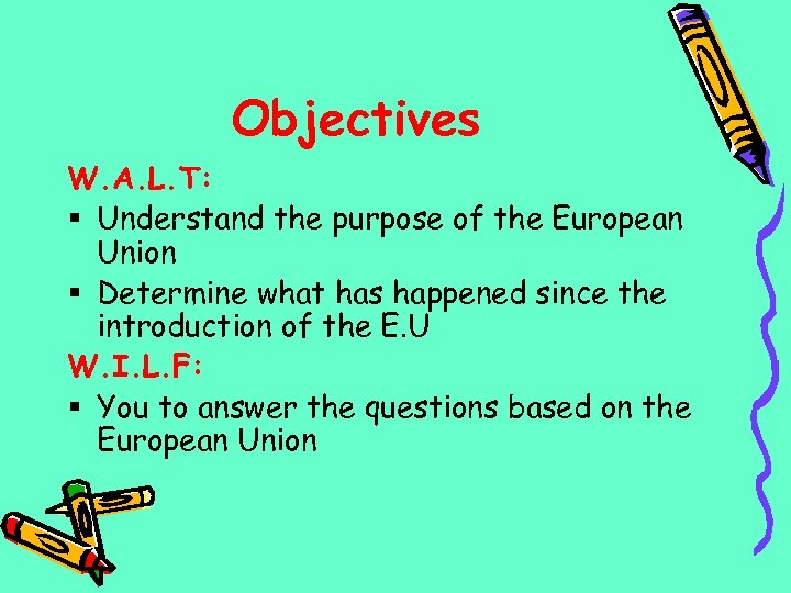 Objectives W. A. L. T: § Understand the purpose of the European Union §