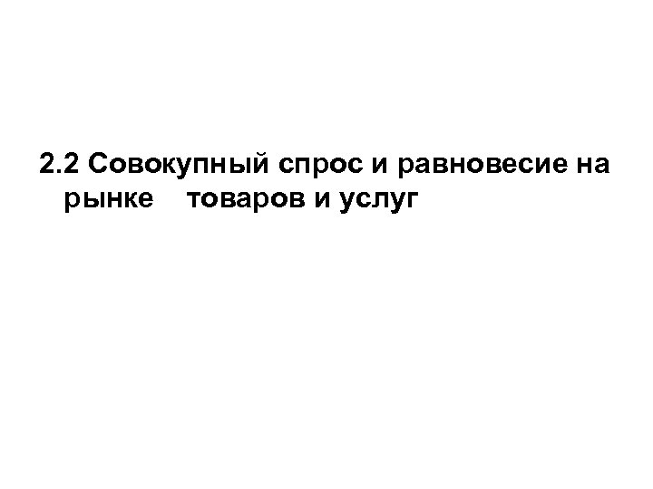 2. 2 Совокупный спрос и равновесие на рынке товаров и услуг 