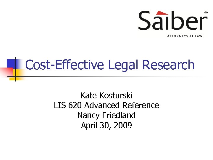 Cost-Effective Legal Research Kate Kosturski LIS 620 Advanced Reference Nancy Friedland April 30, 2009