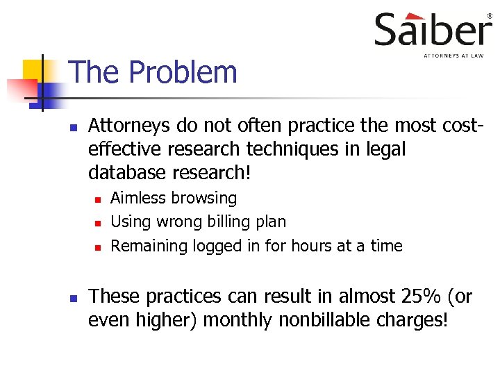 The Problem n Attorneys do not often practice the most costeffective research techniques in