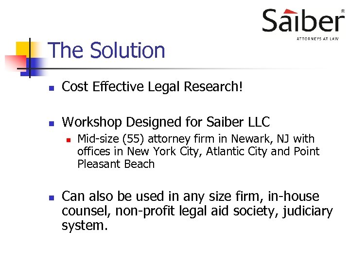 The Solution n Cost Effective Legal Research! n Workshop Designed for Saiber LLC n