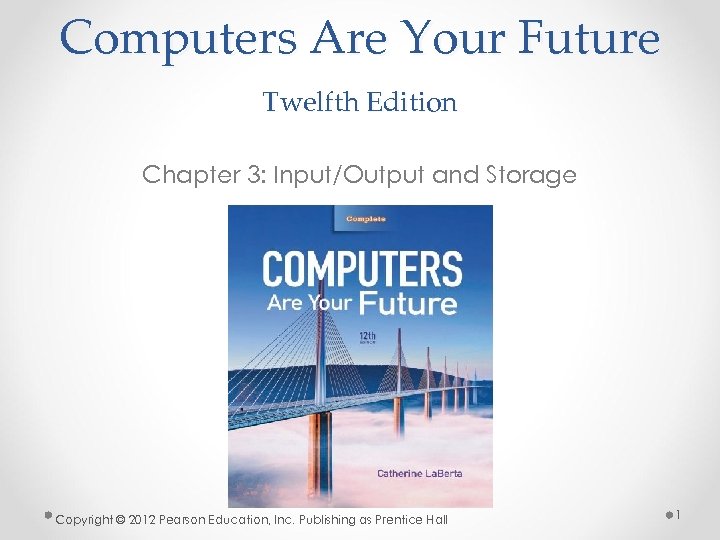 Computers Are Your Future Twelfth Edition Chapter 3: Input/Output and Storage Copyright © 2012
