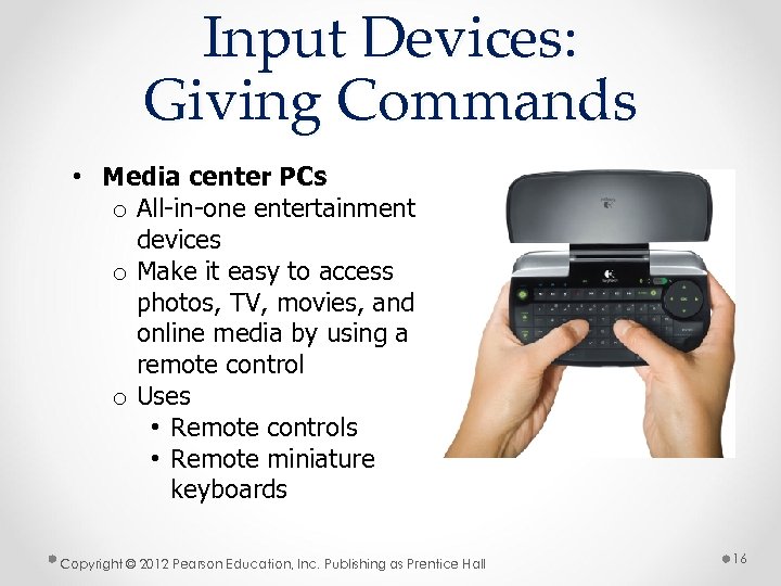 Input Devices: Giving Commands • Media center PCs o All-in-one entertainment devices o Make