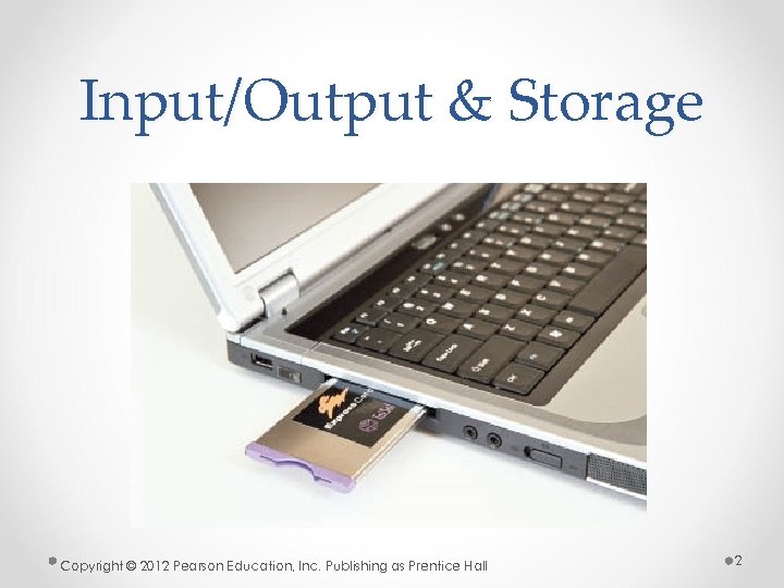 Input/Output & Storage Copyright © 2012 Pearson Education, Inc. Publishing as Prentice Hall 2