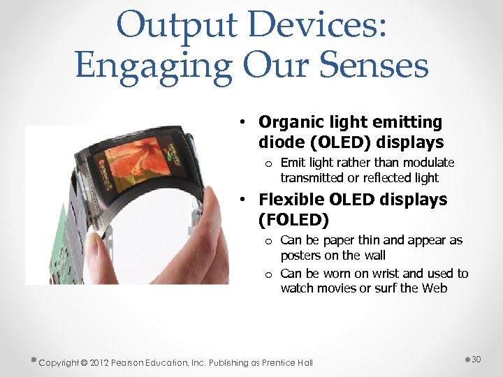 Output Devices: Engaging Our Senses • Organic light emitting diode (OLED) displays o Emit