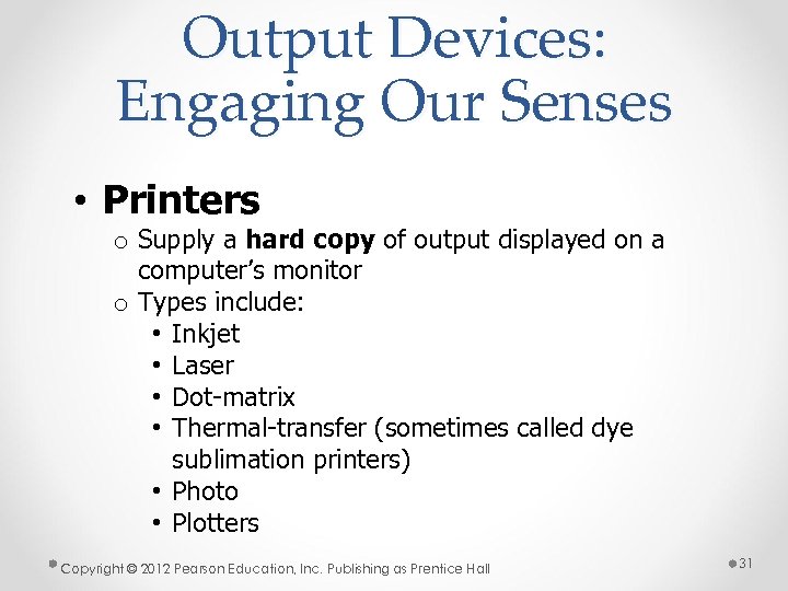 Output Devices: Engaging Our Senses • Printers o Supply a hard copy of output