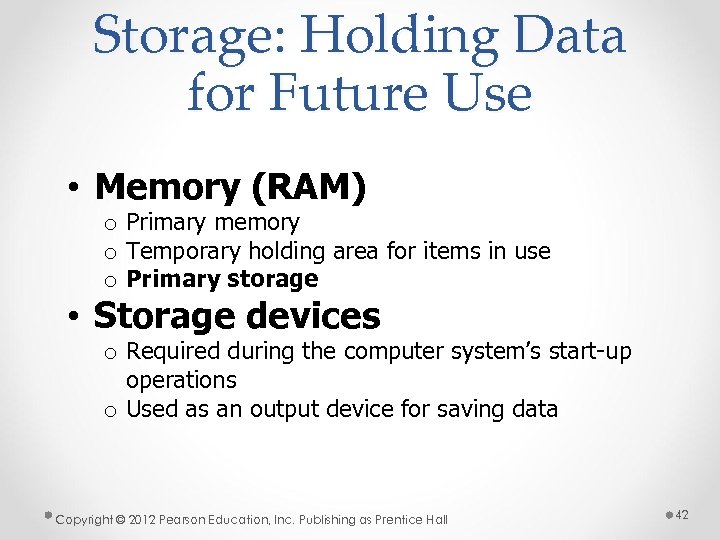 Storage: Holding Data for Future Use • Memory (RAM) o Primary memory o Temporary