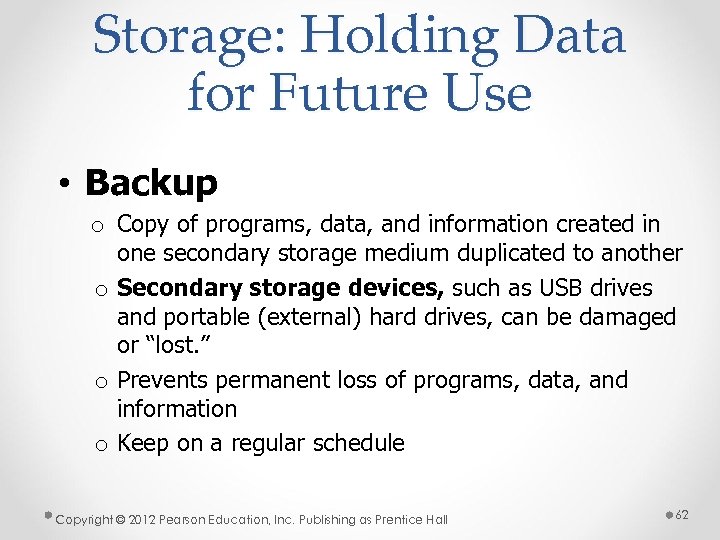 Storage: Holding Data for Future Use • Backup o Copy of programs, data, and