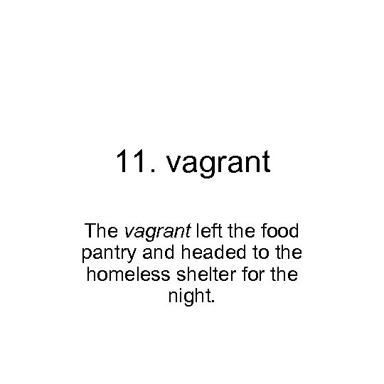11. vagrant The vagrant left the food pantry and headed to the homeless shelter
