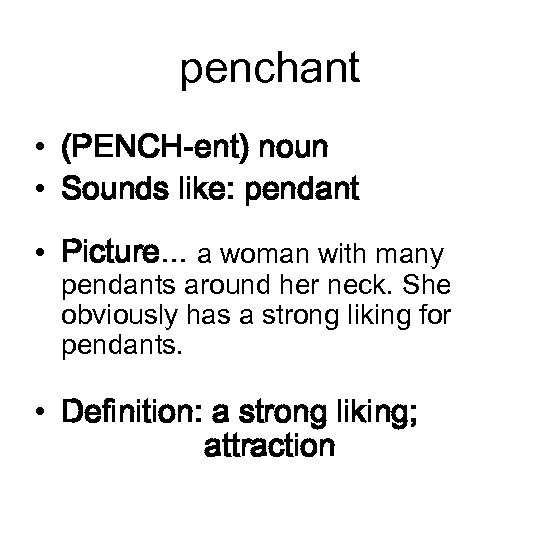 penchant • (PENCH-ent) noun • Sounds like: pendant • Picture… a woman with many