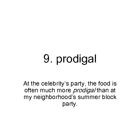 9. prodigal At the celebrity’s party, the food is often much more prodigal than