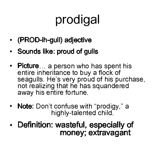 prodigal • (PROD-ih-gull) adjective • Sounds like: proud of gulls • Picture… a person