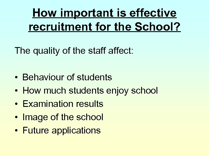 How important is effective recruitment for the School? The quality of the staff affect: