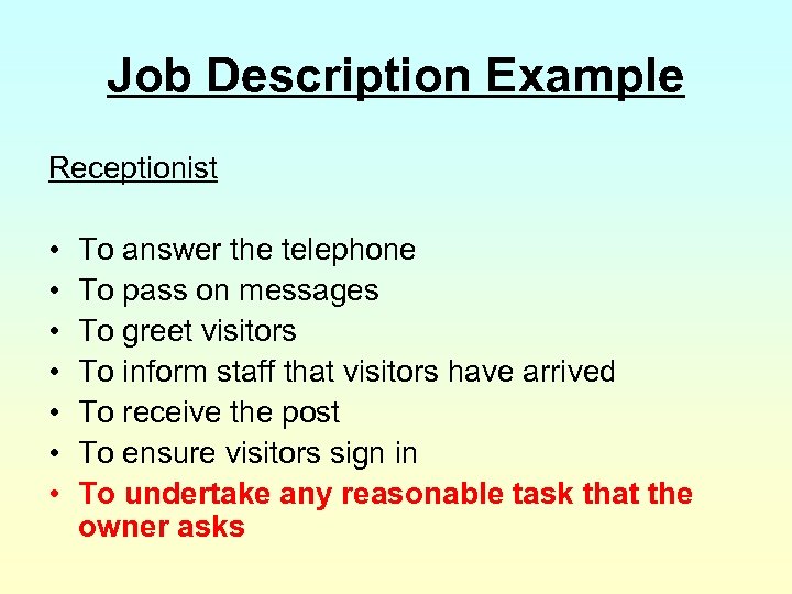 Job Description Example Receptionist • • To answer the telephone To pass on messages