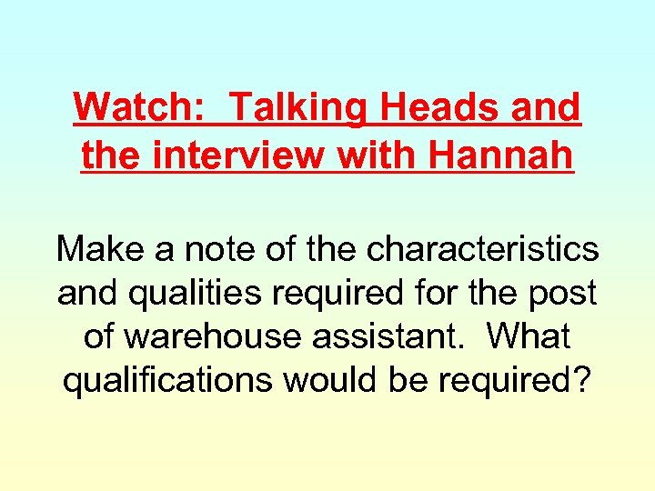 Watch: Talking Heads and the interview with Hannah Make a note of the characteristics