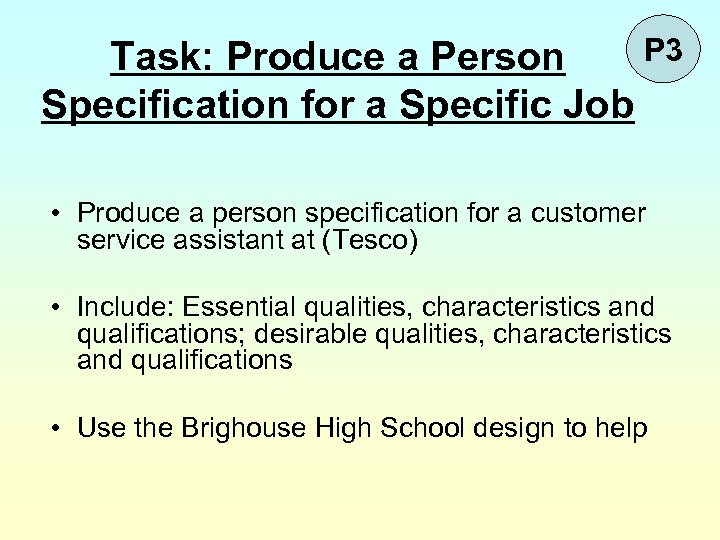 P 3 Task: Produce a Person Specification for a Specific Job • Produce a