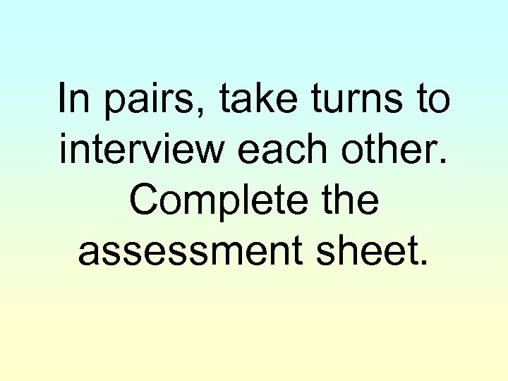 In pairs, take turns to interview each other. Complete the assessment sheet. 