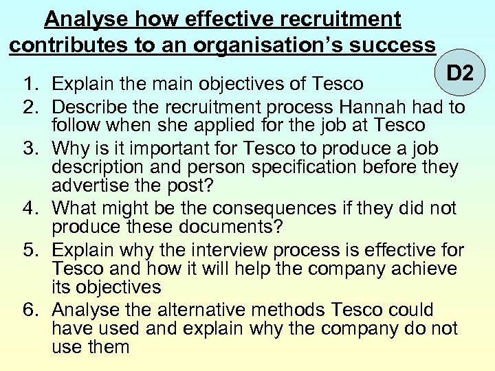 Analyse how effective recruitment contributes to an organisation’s success D 2 1. Explain the