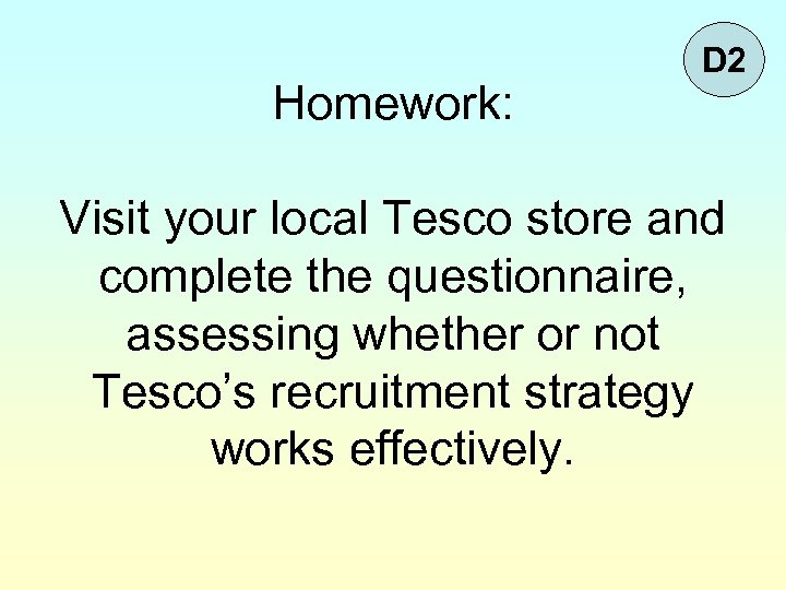 Homework: D 2 Visit your local Tesco store and complete the questionnaire, assessing whether