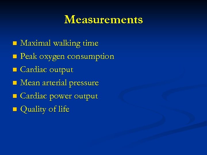 Measurements Maximal walking time n Peak oxygen consumption n Cardiac output n Mean arterial