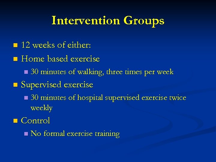 Intervention Groups 12 weeks of either: n Home based exercise n n n Supervised
