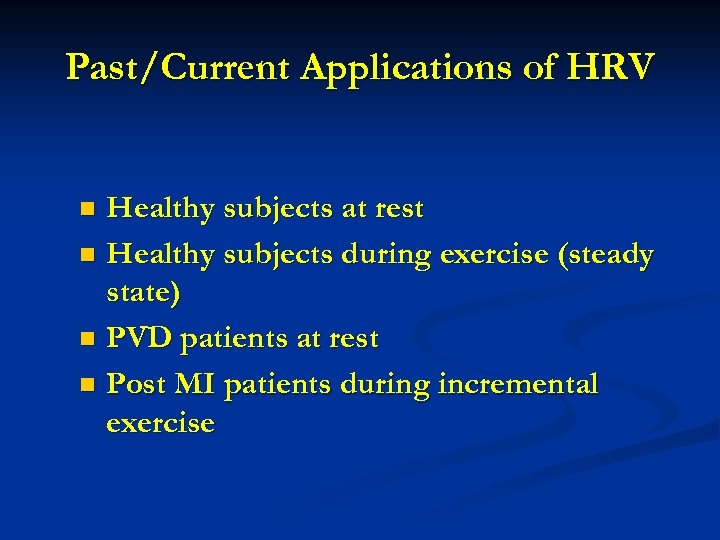 Past/Current Applications of HRV Healthy subjects at rest n Healthy subjects during exercise (steady
