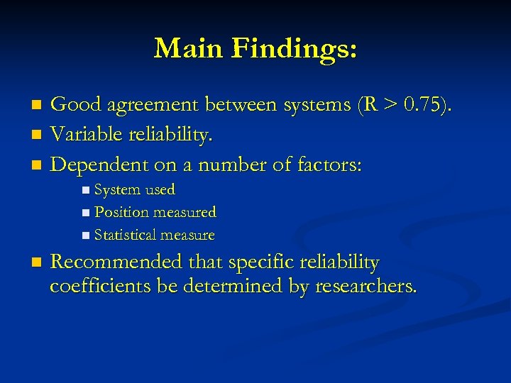 Main Findings: Good agreement between systems (R > 0. 75). n Variable reliability. n