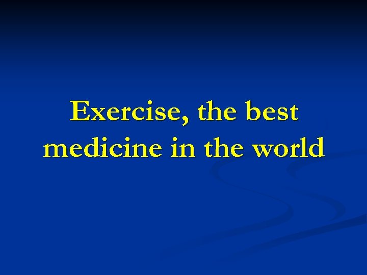 Exercise, the best medicine in the world 