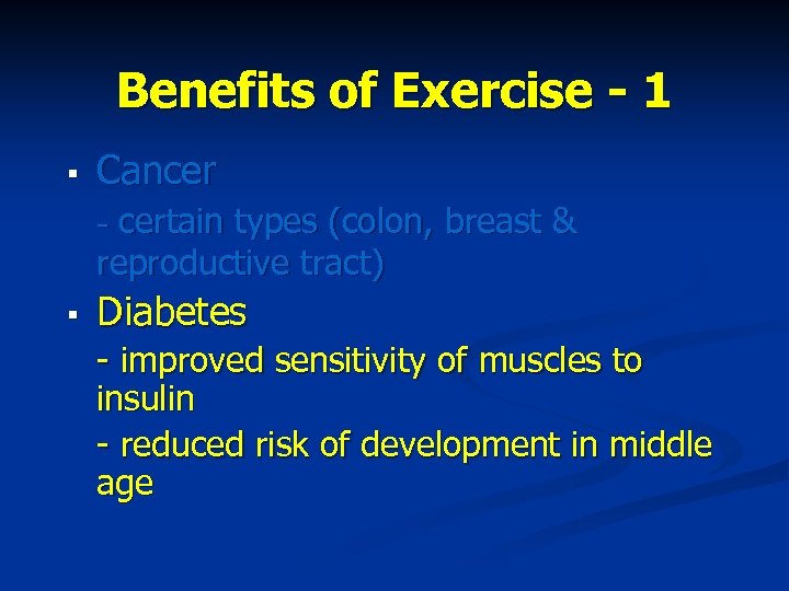 Benefits of Exercise - 1 § Cancer - certain types (colon, breast & reproductive