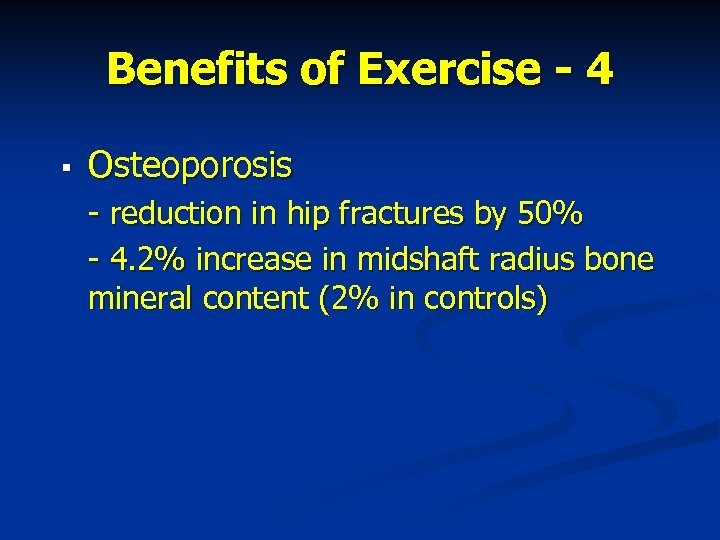 Benefits of Exercise - 4 § Osteoporosis - reduction in hip fractures by 50%