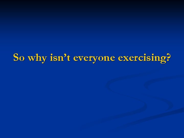 So why isn’t everyone exercising? 