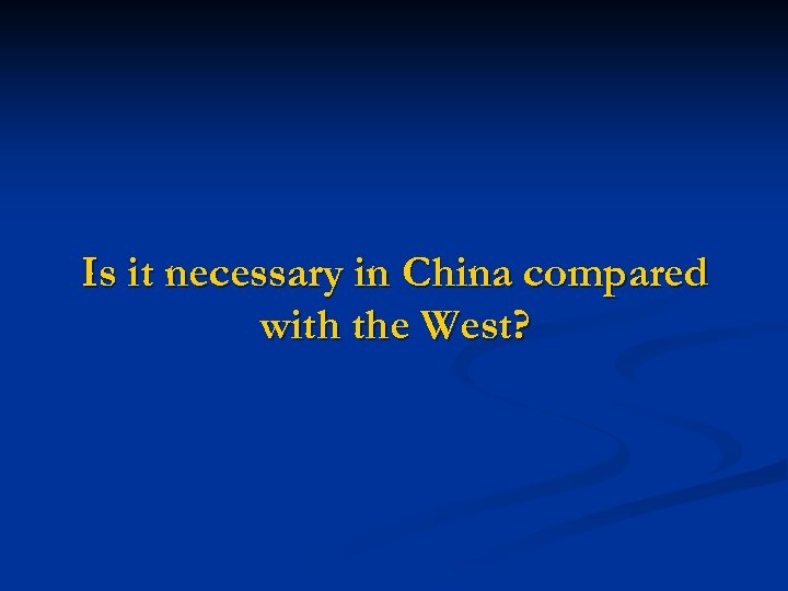 Is it necessary in China compared with the West? 