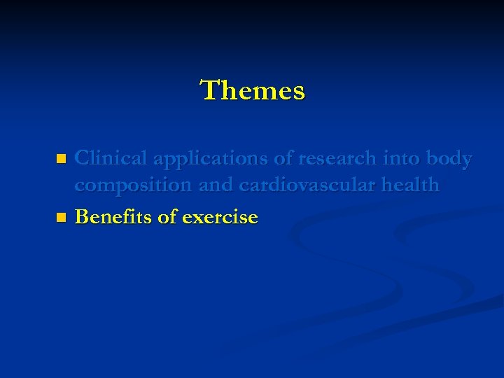 Themes Clinical applications of research into body composition and cardiovascular health n Benefits of