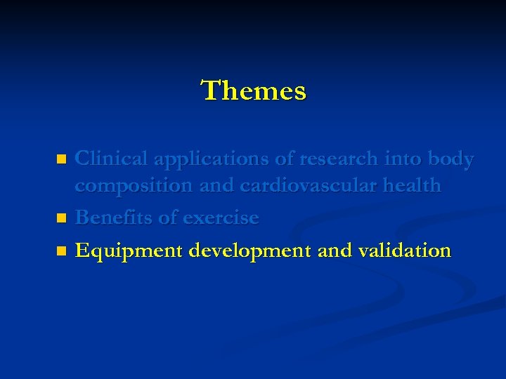 Themes Clinical applications of research into body composition and cardiovascular health n Benefits of