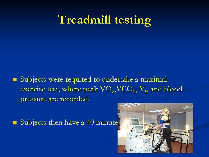 Treadmill testing n Subjects were required to undertake a maximal exercise test, where peak