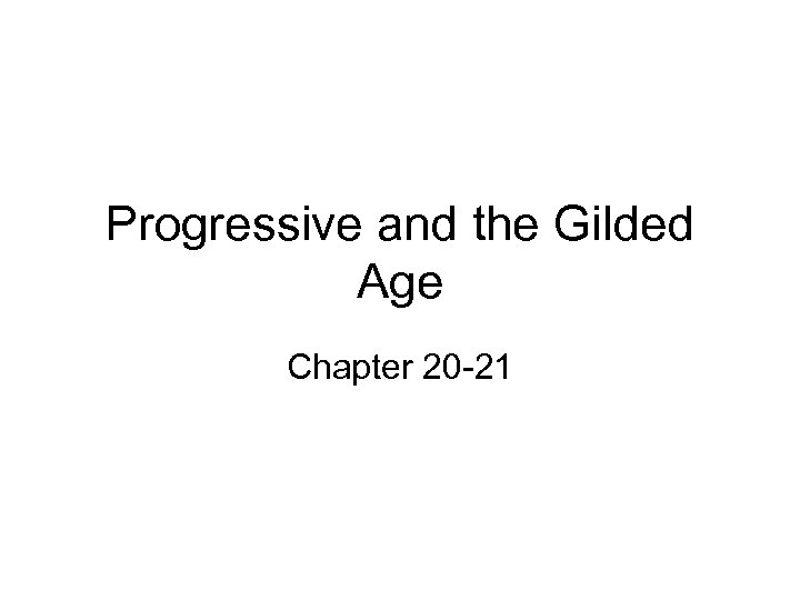 Progressive and the Gilded Age Chapter 20 -21 