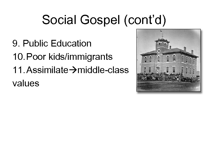 Social Gospel (cont’d) 9. Public Education 10. Poor kids/immigrants 11. Assimilate middle-class values 