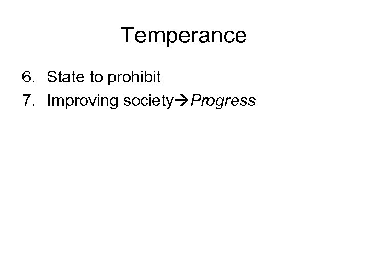 Temperance 6. State to prohibit 7. Improving society Progress 