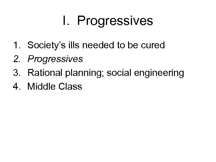 I. Progressives 1. 2. 3. 4. Society’s ills needed to be cured Progressives Rational