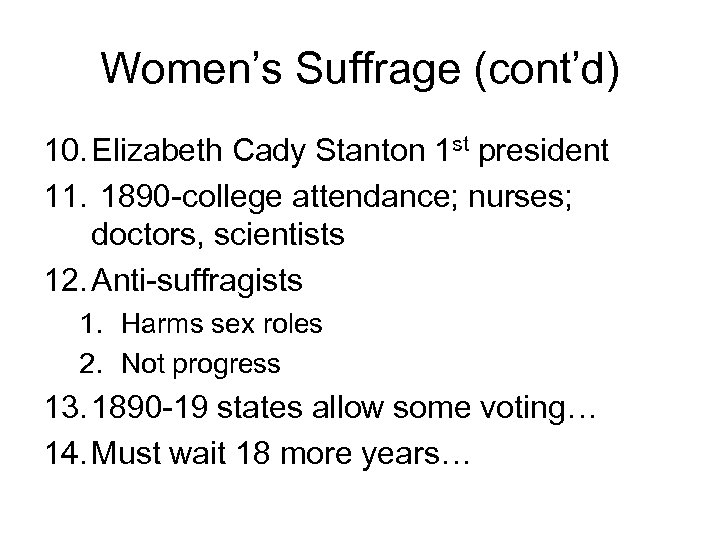 Women’s Suffrage (cont’d) 10. Elizabeth Cady Stanton 1 st president 11. 1890 -college attendance;