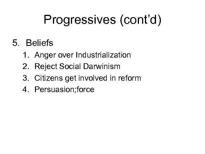Progressives (cont’d) 5. Beliefs 1. 2. 3. 4. Anger over Industrialization Reject Social Darwinism