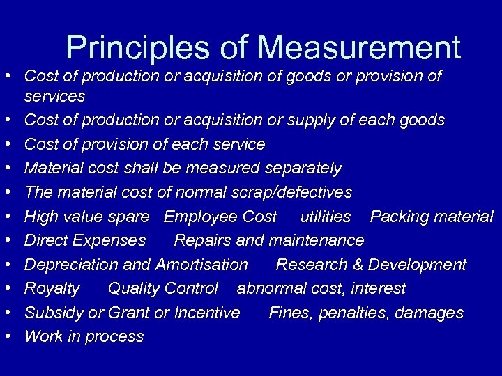 Principles of Measurement • Cost of production or acquisition of goods or provision of