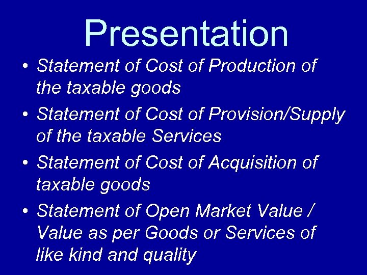 Presentation • Statement of Cost of Production of the taxable goods • Statement of