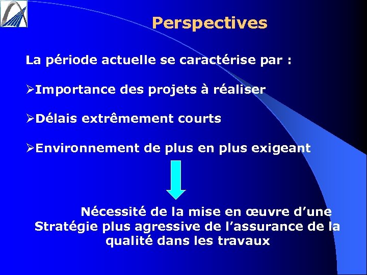 Perspectives La période actuelle se caractérise par : ØImportance des projets à réaliser ØDélais