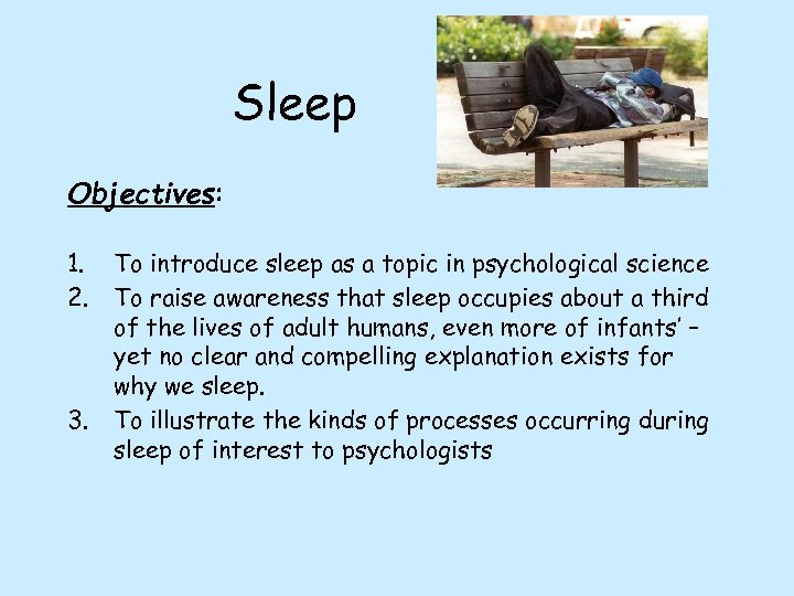 Sleep Objectives: 1. 2. 3. To introduce sleep as a topic in psychological science