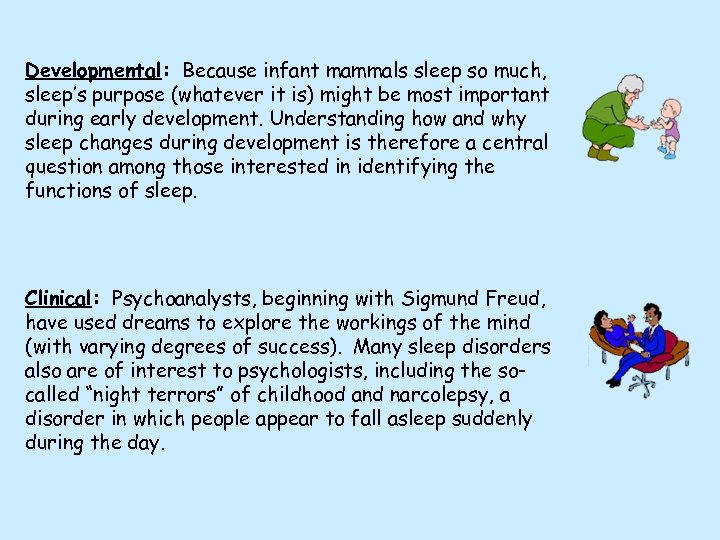 Developmental: Because infant mammals sleep so much, sleep’s purpose (whatever it is) might be